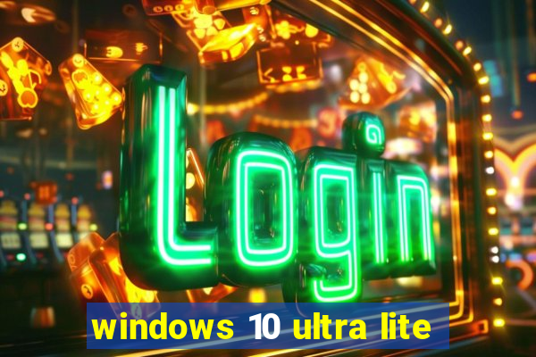 windows 10 ultra lite